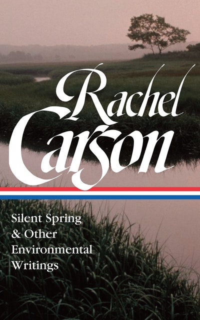 Rachel Carson: Silent Spring & Other Writings on the Environment (LOA #307)