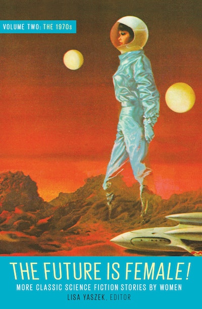 The Future Is Female! Volume Two, The 1970s: More Classic Science Fiction Stories By Women