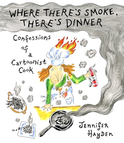 Where There's Smoke, There's Dinner: Confessions of a Cartoonist Cook