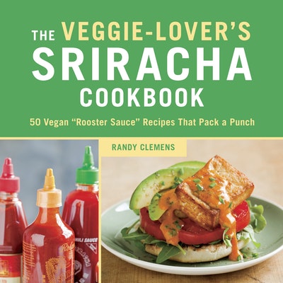 The Veggie-Lover's Sriracha Cookbook