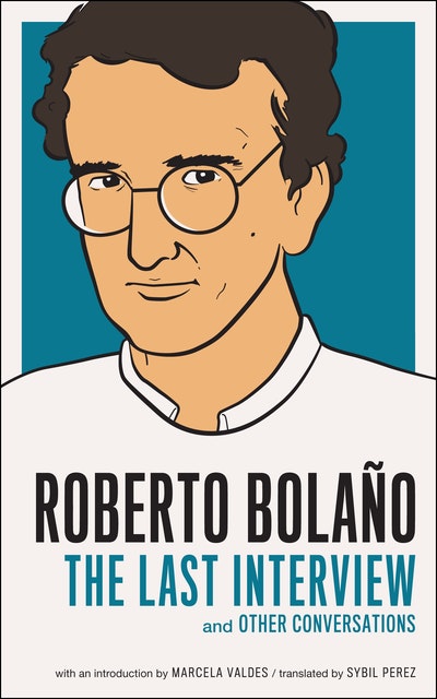 Roberto Bolano The Last Interview and Other Conversations