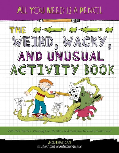 All You Need Is a Pencil: The Weird, Wacky, and Unusual Activity Book