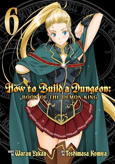 How to Build a Dungeon: Book of the Demon King Vol. 6
