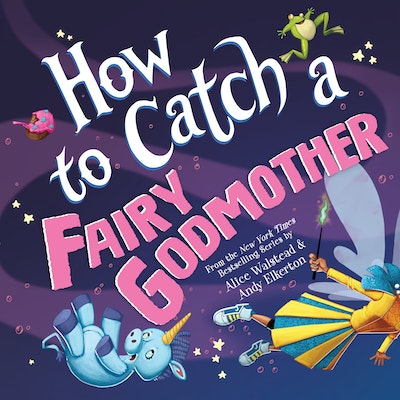 How to Catch a Fairy Godmother by Alice Walstead - Penguin Books Australia