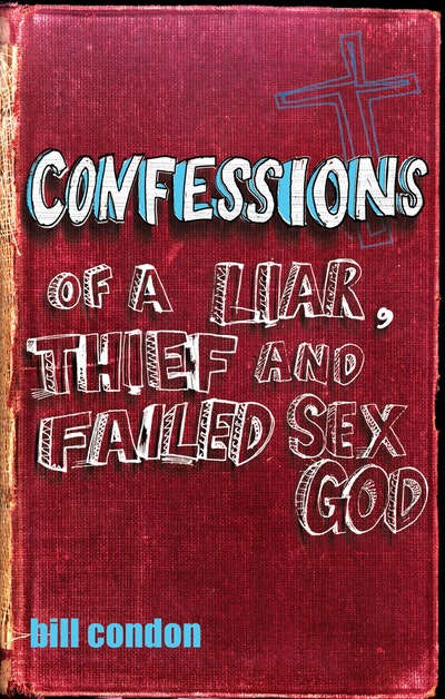 Confessions Of A Liar, Thief And Failed Sex God