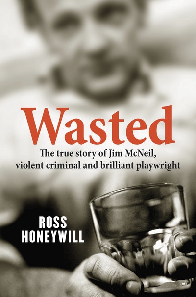 Wasted: The true story of Jim McNeil, violent criminal and brilliant playwright