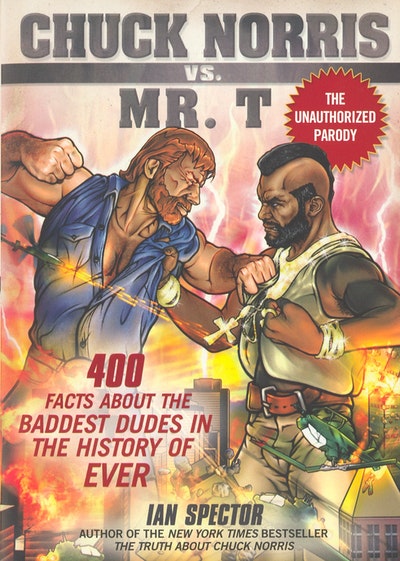 Chuck Norris Vs. Mr. T: 400 Facts About the Baddest Dudes in the History of Ever
