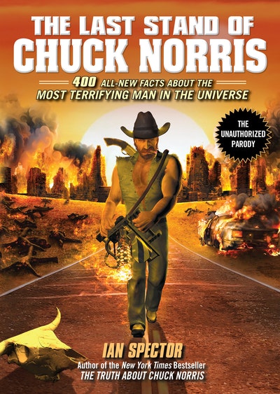 The Last Stand of Chuck Norris: 400 All-New Facts About The Most Terrifying Man In The Universe