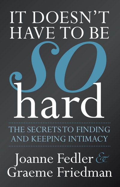 It Doesn’t Have To Be So Hard: Secrets to Finding & Keeping Intimacy