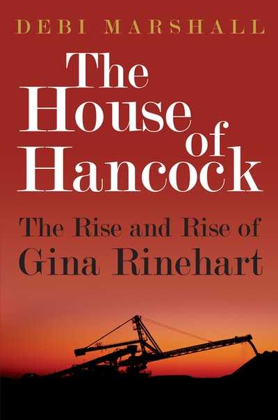The House of Hancock: The Rise and Rise of Gina Rinehart
