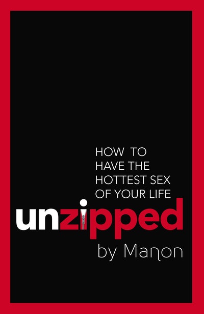Unzipped: How To Have The Hottest Sex Of Your Life
