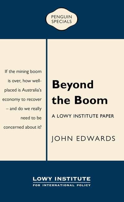 Beyond the Boom: A Lowy Institute Paper: Penguin Special