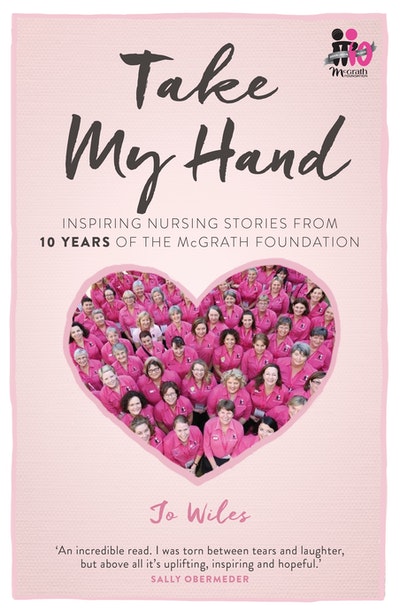 Take My Hand: inspiring nursing stories from 10 Years of the McGrath Foundation
