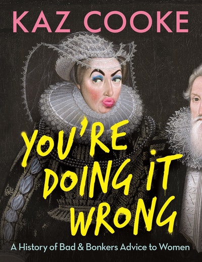 You’re Doing it Wrong: A History of Bad & Bonkers Advice to Women