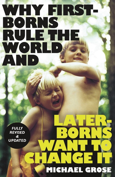 Why First-borns Rule the World and Later-borns Want to Change It