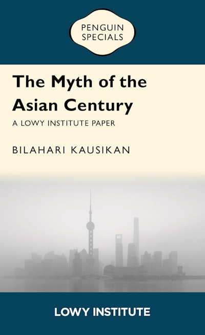 The Myth of the Asian Century | A Lowy Institute Paper: Penguin Special