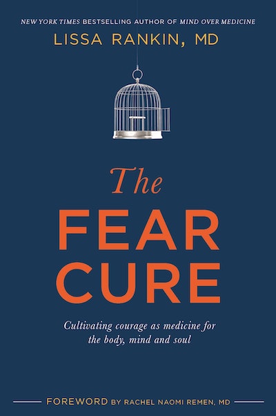 The Fear Cure: Cultivating Courage as Medicine for the Body, Mind and Soul