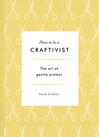 How to be a Craftivist: The Art of Gentle Protest