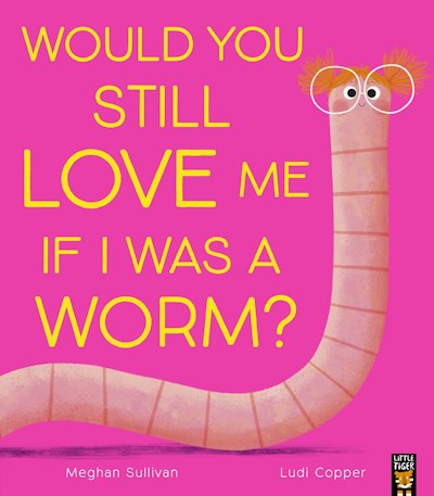 Would You Still Love Me If I Was a Worm? by Meghan Sullivan (Hardback ...