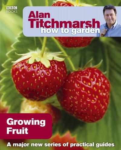 Alan Titchmarsh How to Garden: Growing Fruit