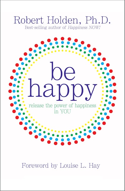 Be Happy: Release the Power of Happiness in You