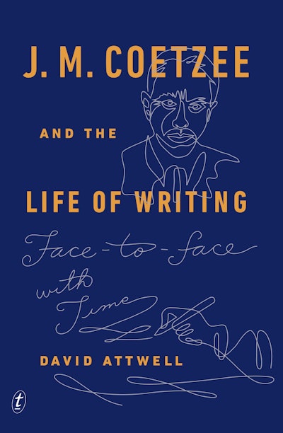 J. M. Coetzee and the Life of Writing