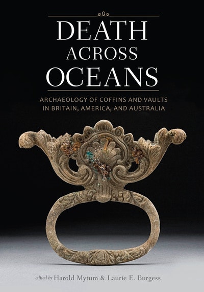 Death Across Oceans: Archaeology of Coffins and Vaults in Britain, America, and Australia