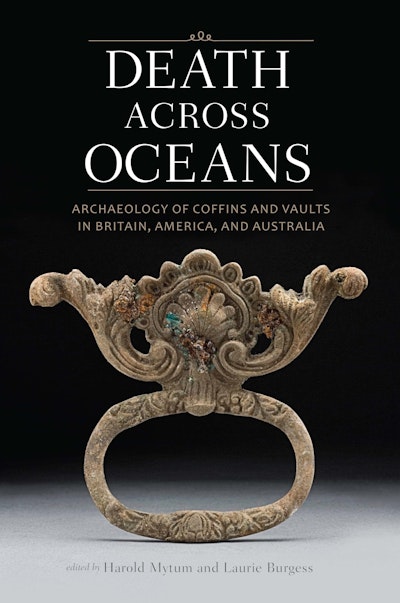 Death Across Oceans: Archaeology of Coffins and Vaults in Britain, America, and Australia
