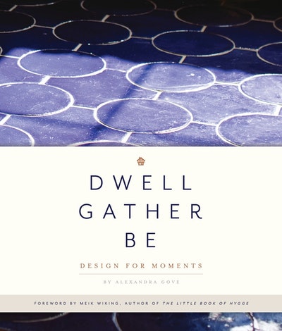 Dwell, Gather, Be