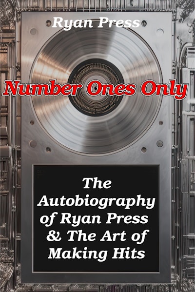 Number Ones Only: The Autobiography of Ryan Press & The Art of Making Hits