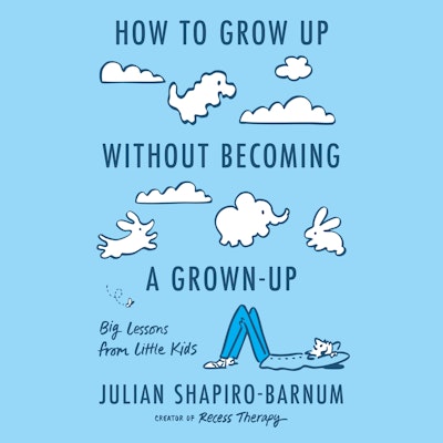 How to Grow Up Without Becoming a Grown-Up