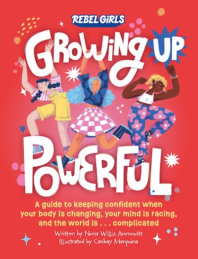	 Growing Up Powerful: A Guide to Keeping Confident When Your Body Is Changing, Your Mind Is Racing, and the World Is . . . Complicated