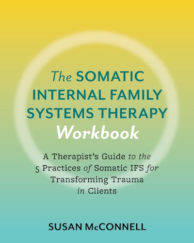 The Somatic Internal Family Systems Therapy Workbook
