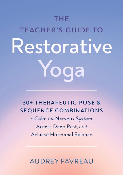 The Teacher's Guide to Restorative Yoga
