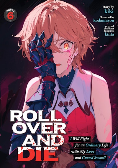 ROLL OVER AND DIE: I Will Fight for an Ordinary Life with My Love and Cursed Sword! (Light Novel) Vol. 6