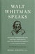 Walt Whitman Speaks: His Final Thoughts on Life, Writing, Spirituality ...