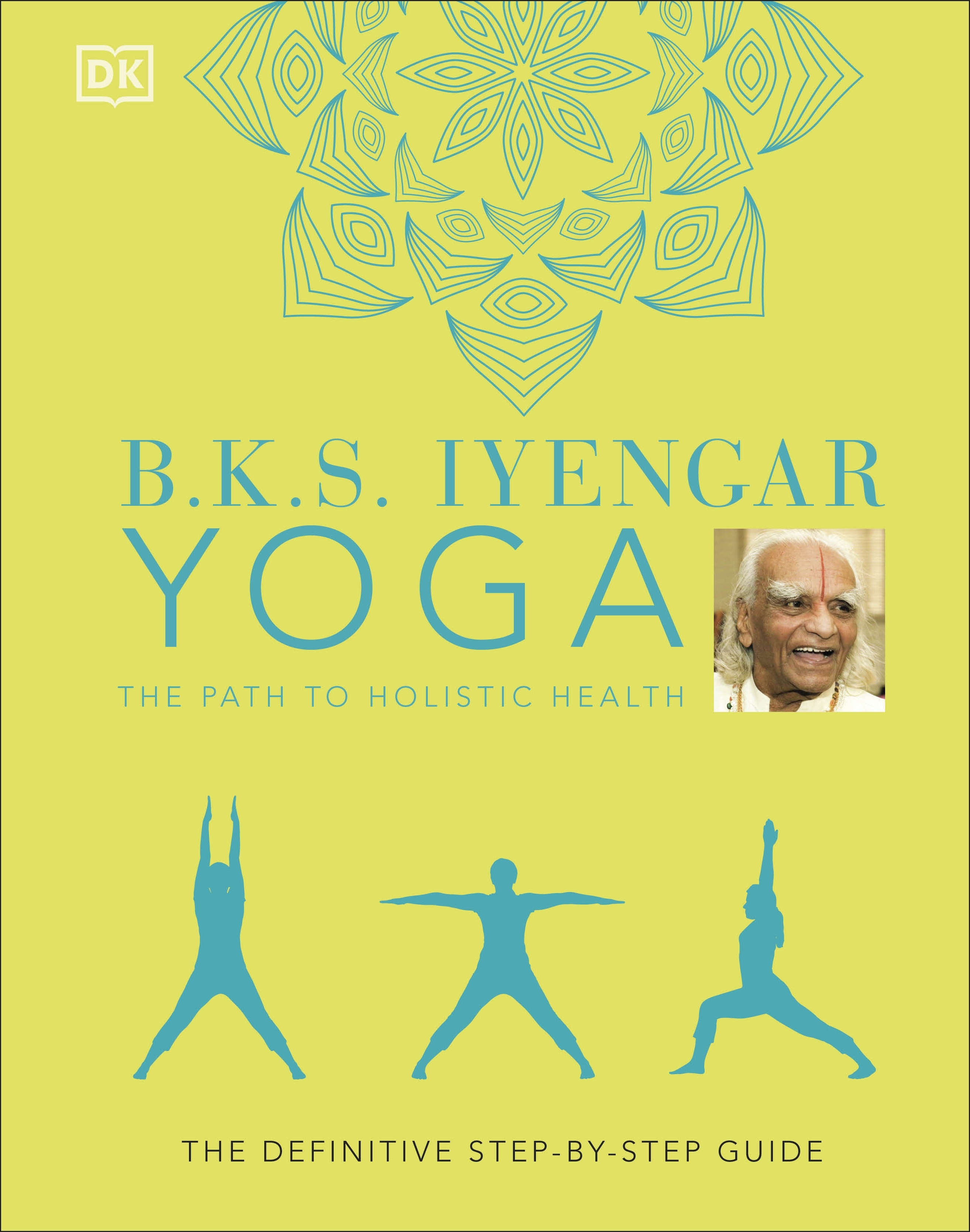 B.K.S. Iyengar Yoga The Path to Holistic Health by B.K.S. Iyengar - Penguin  Books New Zealand