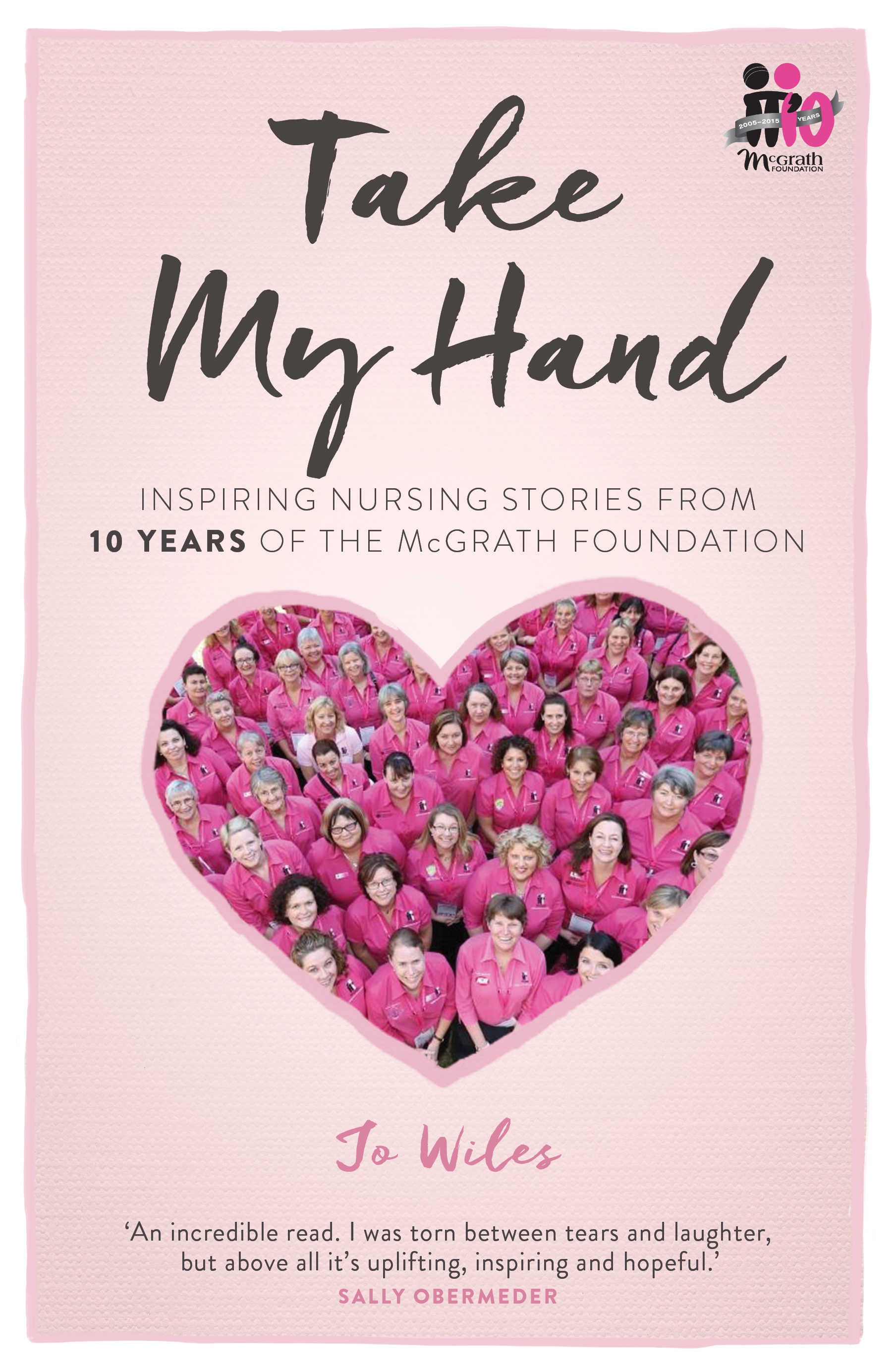 Take My Hand Inspiring Nursing Stories From 10 Years Of The Mcgrath Foundation By Jo Wiles Penguin Books Australia