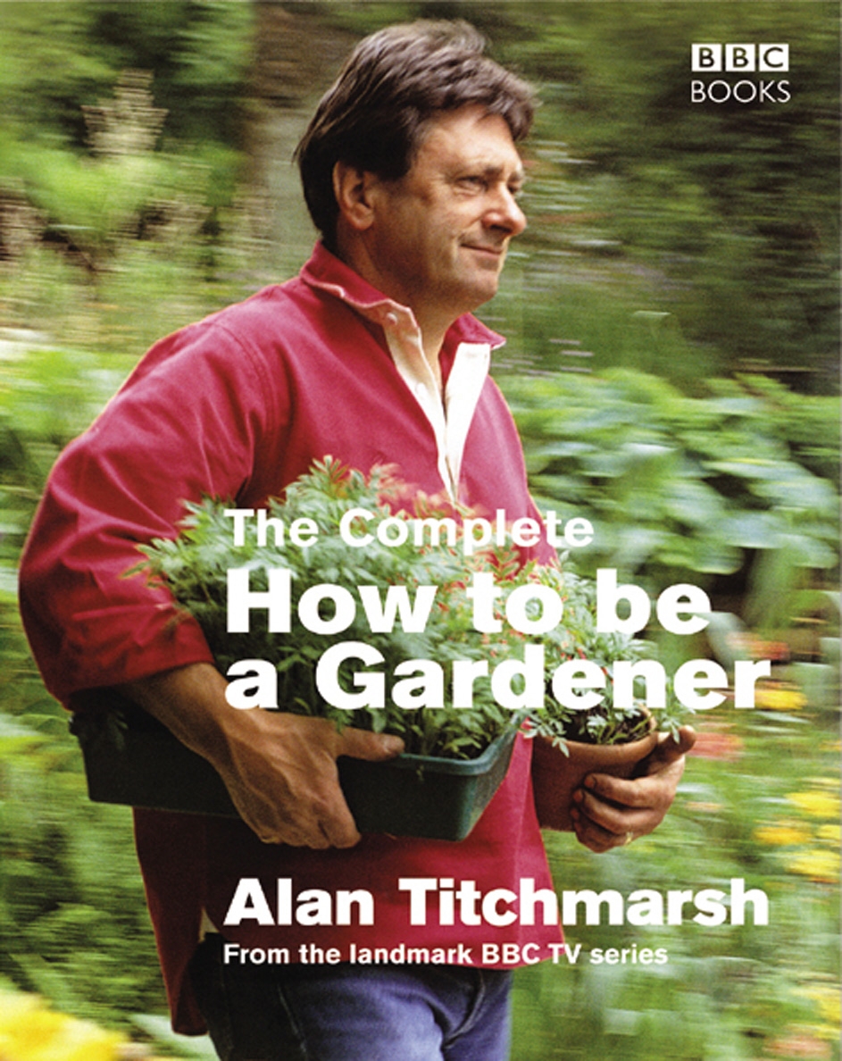 The Complete How To Be A Gardener By Alan Titchmarsh Penguin Books