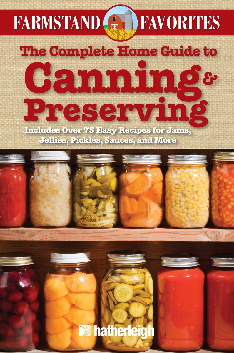 The Complete Home Guide to Canning & Preserving Farmstand Favorites