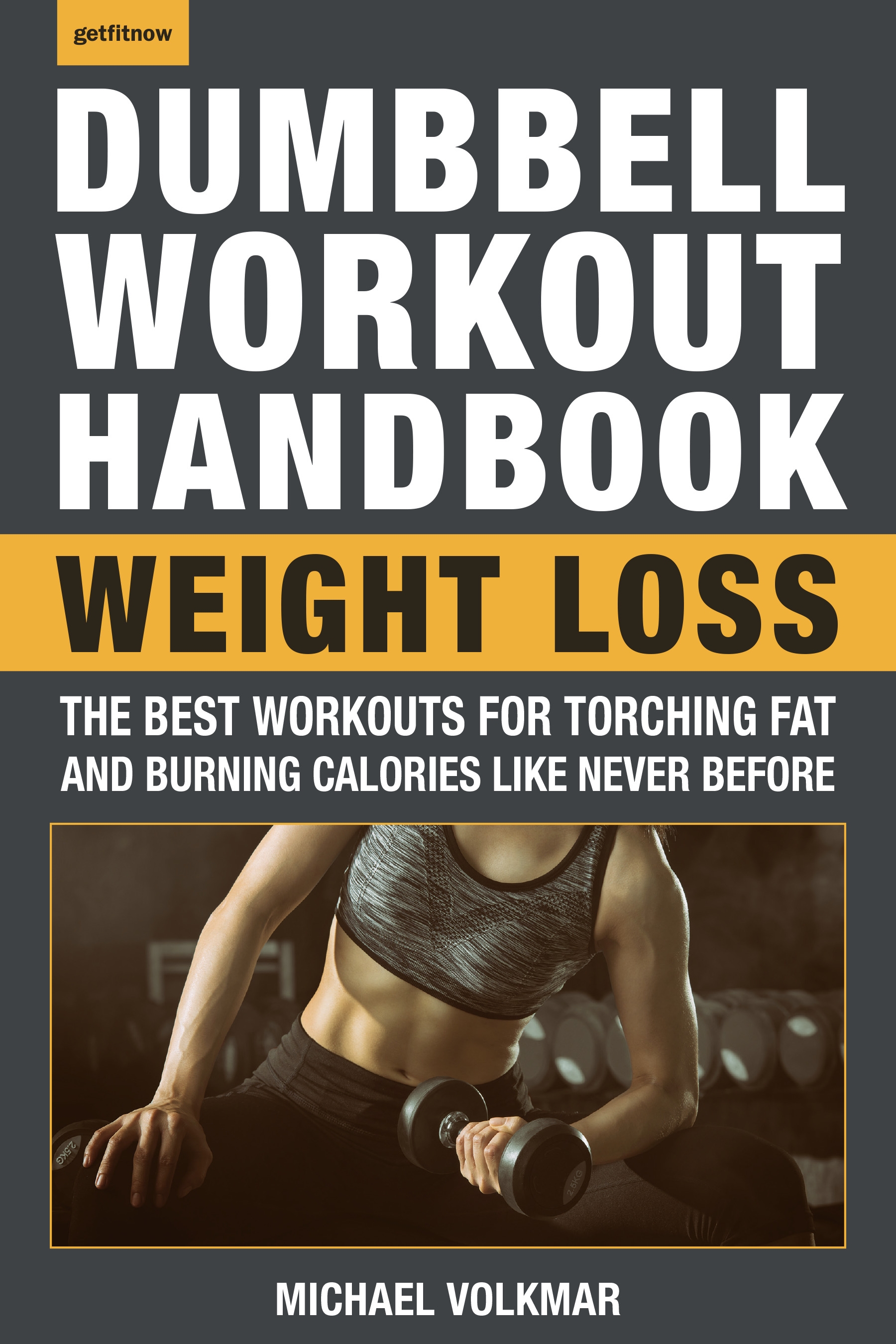 The Dumbbell Workout Handbook: Weight Loss by Michael Volkmar