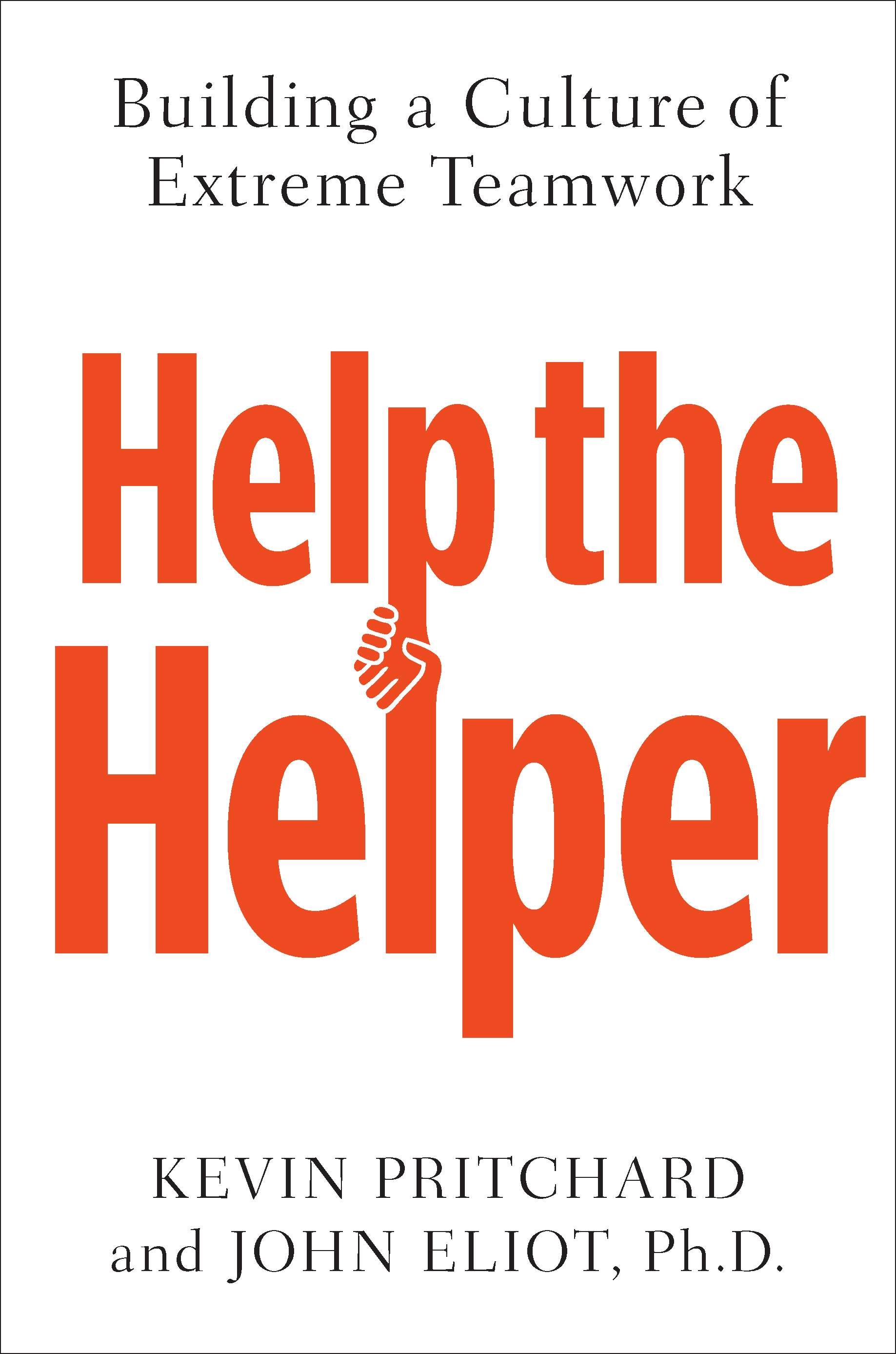 Help the Helper: Building a Culture of Extreme Teamwork by Kevin ...