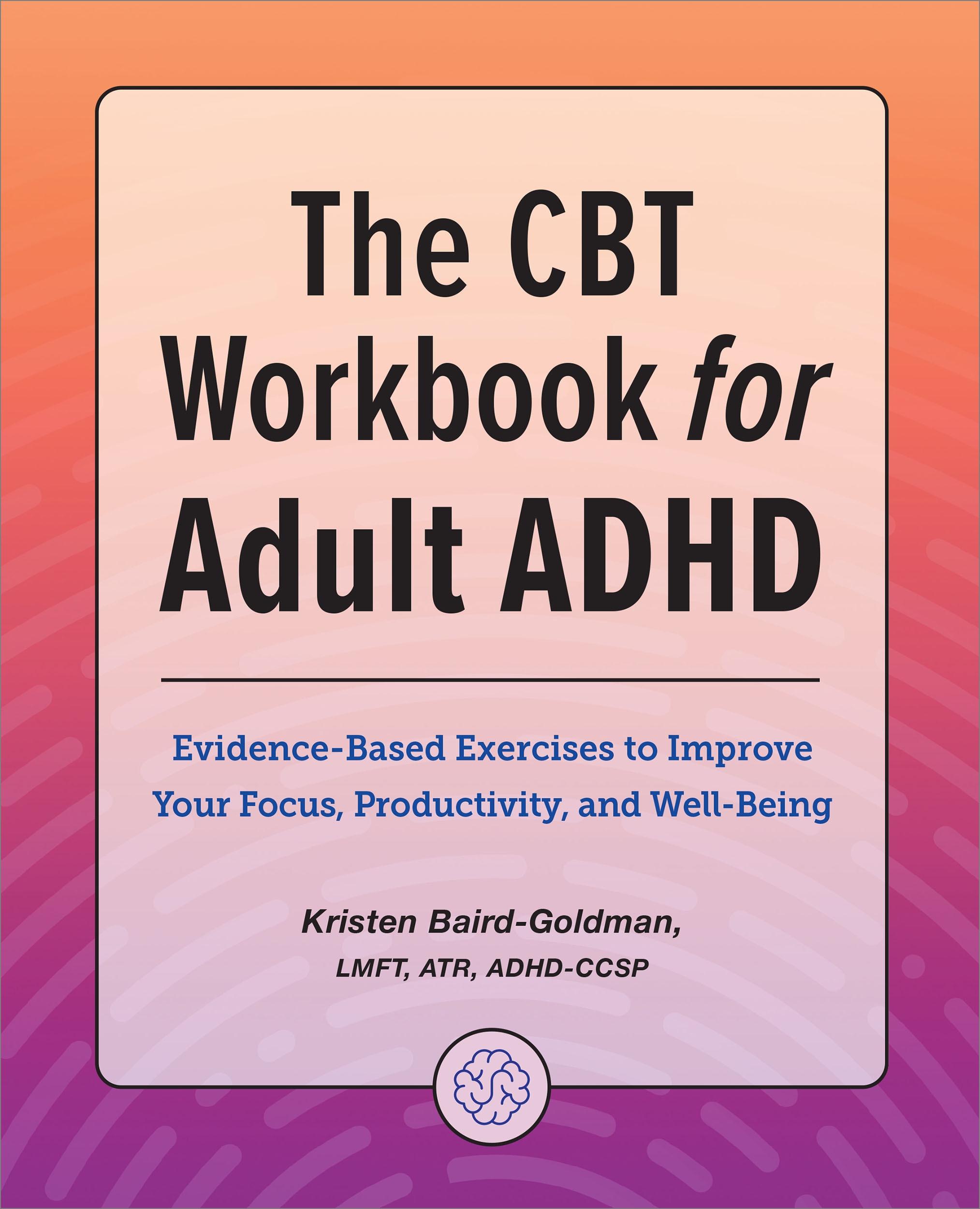 The Cbt Workbook For Adult Adhd By Kristen Baird-goldman Lmft, Atr 