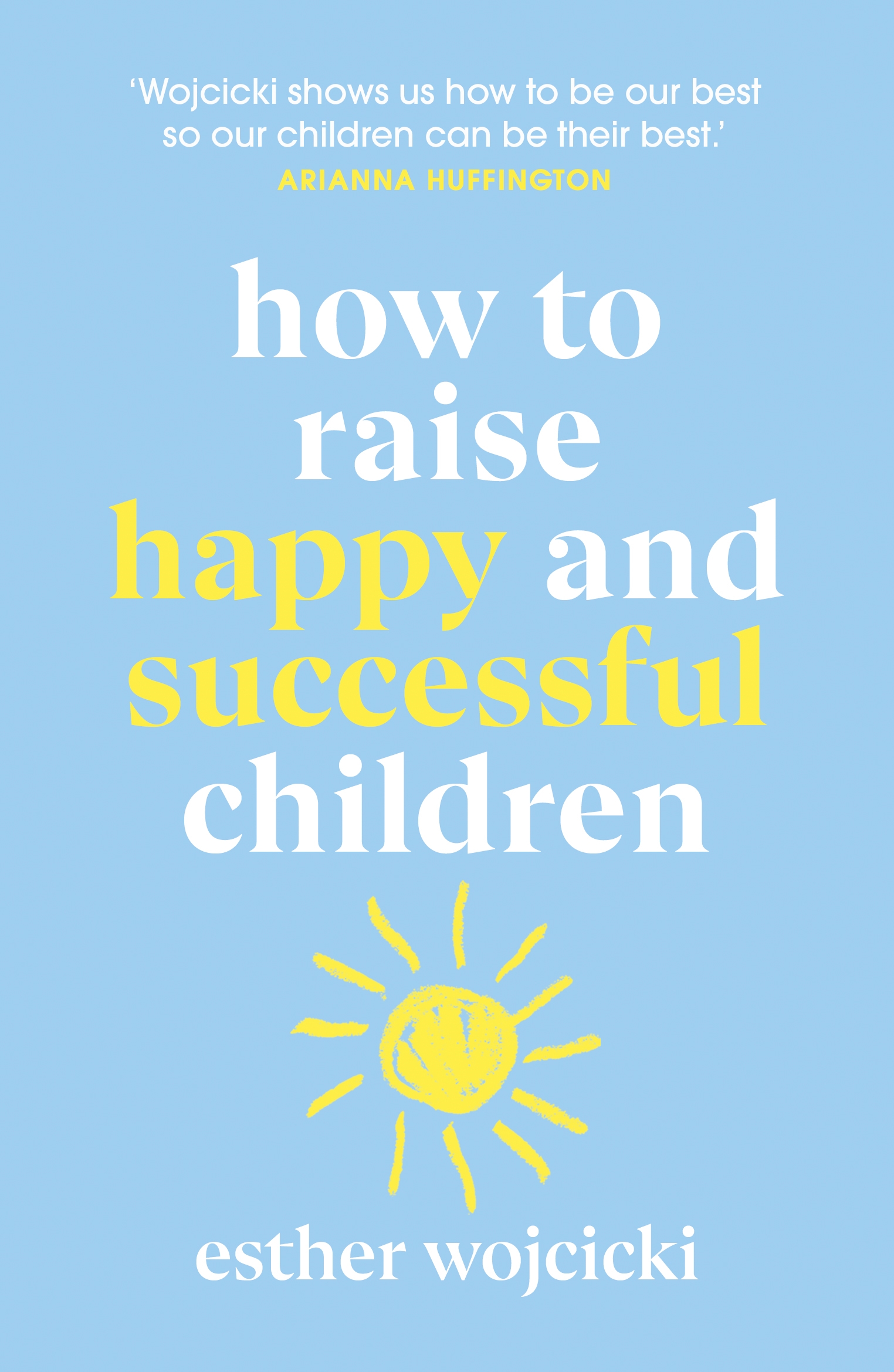 How To Raise Happy And Successful Children By Esther Wojcicki Penguin 