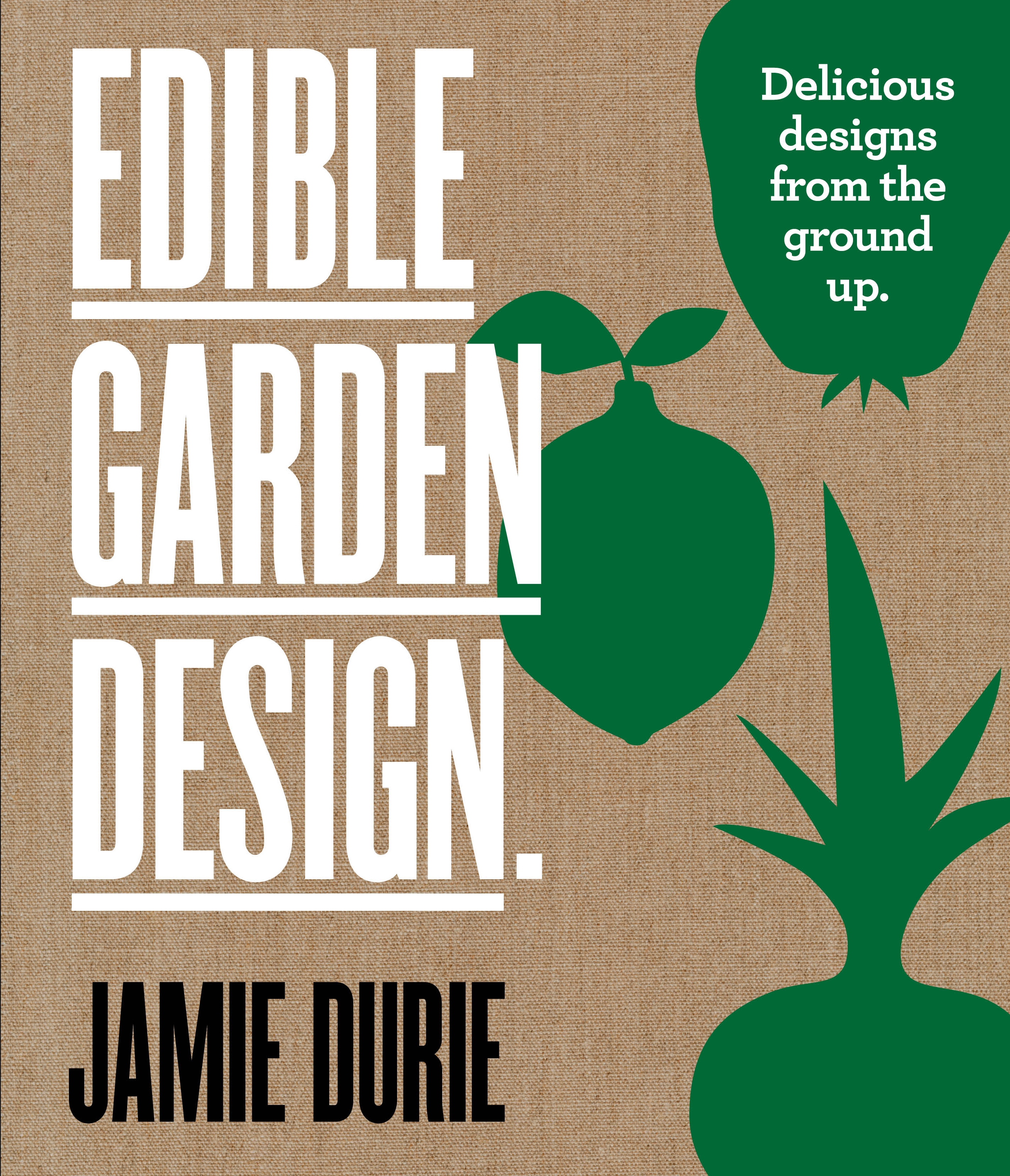 Edible Garden Design Delicious Designs From The Ground Up By